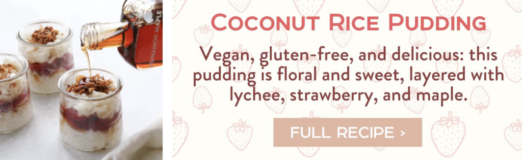 Coconut Rice Pudding - Vegan, gluten-free, and delicious: this pudding is floral and sweet, layered with lychee, strawberry, and maple. Full Recipe > 