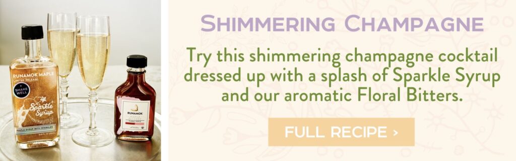 Shimmering Champagne Cocktail - Try this shimmering champagne cocktail dressed up with a splash of Sparkle Syrup and our aromatic Floral Bitters. full recipe >
